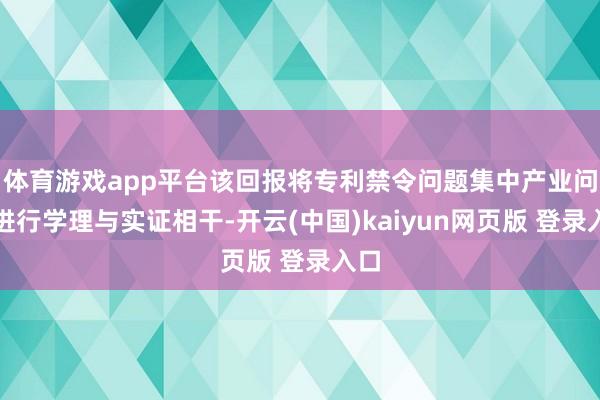 体育游戏app平台该回报将专利禁令问题集中产业问题进行学理与实证相干-开云(中国)kaiyun网页版 登录入口