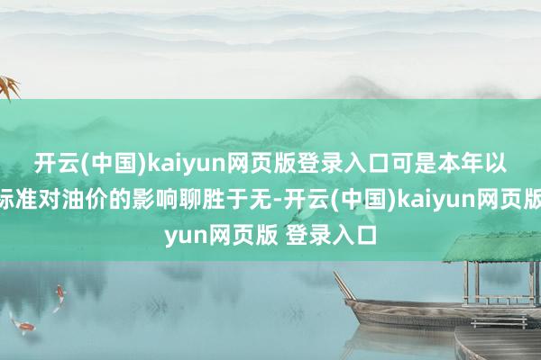 开云(中国)kaiyun网页版登录入口　　可是本年以来的制裁标准对油价的影响聊胜于无-开云(中国)kaiyun网页版 登录入口