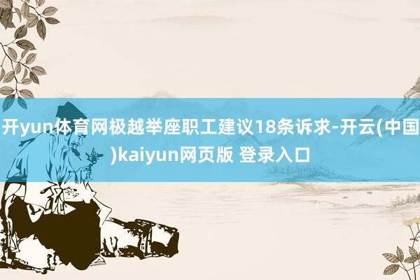 开yun体育网极越举座职工建议18条诉求-开云(中国)kaiyun网页版 登录入口