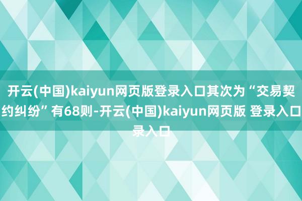 开云(中国)kaiyun网页版登录入口其次为“交易契约纠纷”有68则-开云(中国)kaiyun网页版 登录入口