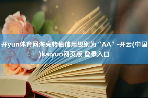 开yun体育网海亮转债信用级别为“AA”-开云(中国)kaiyun网页版 登录入口