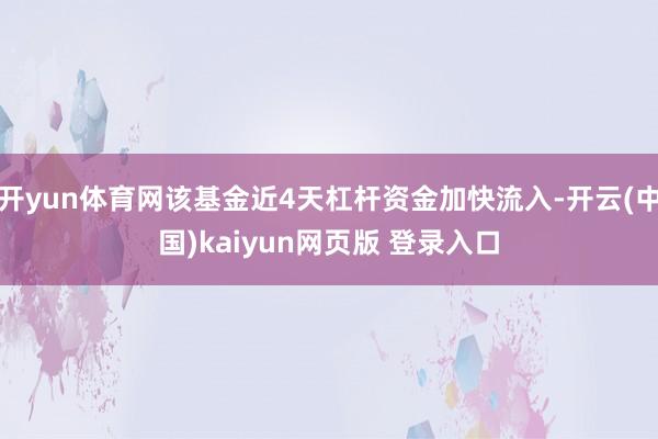 开yun体育网该基金近4天杠杆资金加快流入-开云(中国)kaiyun网页版 登录入口