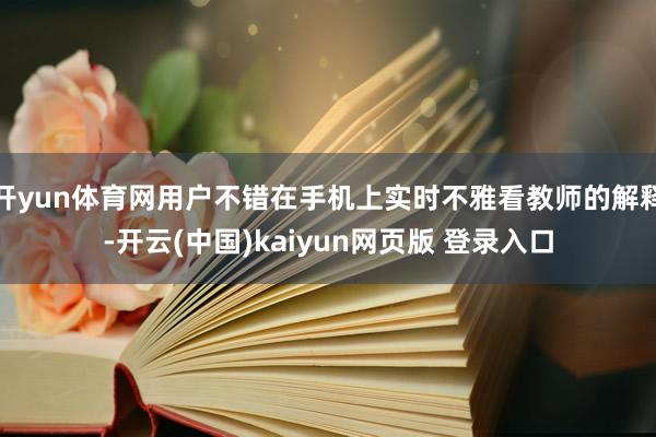 开yun体育网用户不错在手机上实时不雅看教师的解释-开云(中国)kaiyun网页版 登录入口