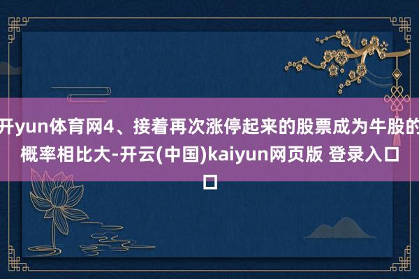 开yun体育网4、接着再次涨停起来的股票成为牛股的概率相比大-开云(中国)kaiyun网页版 登录入口