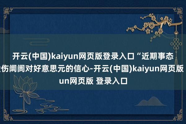 开云(中国)kaiyun网页版登录入口 “近期事态发展已毁伤阛阓对好意思元的信心-开云(中国)kaiyun网页版 登录入口