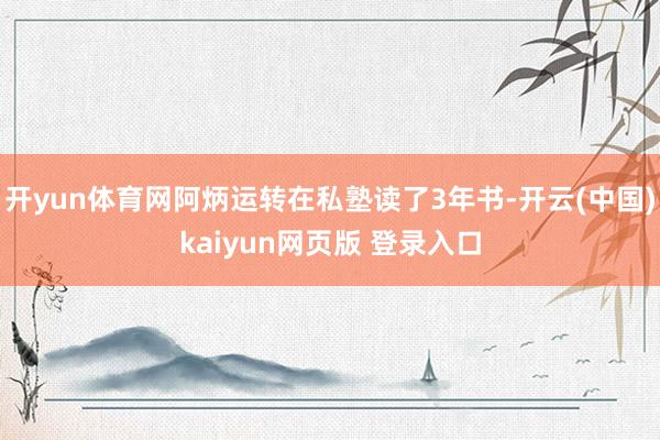 开yun体育网阿炳运转在私塾读了3年书-开云(中国)kaiyun网页版 登录入口