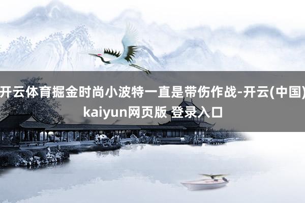 开云体育掘金时尚小波特一直是带伤作战-开云(中国)kaiyun网页版 登录入口