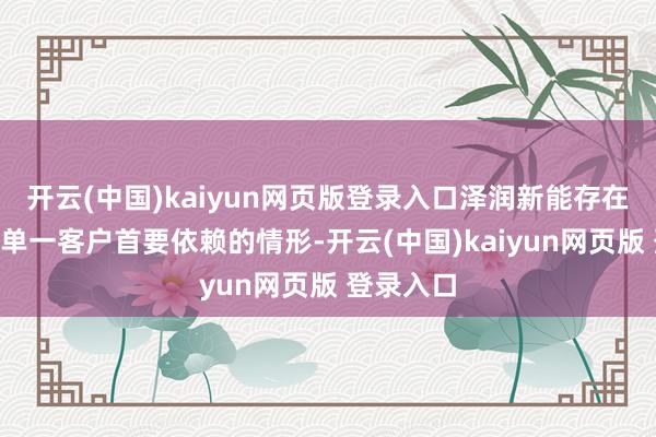 开云(中国)kaiyun网页版登录入口泽润新能存在对客户A单一客户首要依赖的情形-开云(中国)kaiyun网页版 登录入口