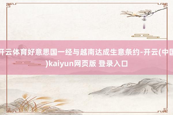 开云体育好意思国一经与越南达成生意条约-开云(中国)kaiyun网页版 登录入口