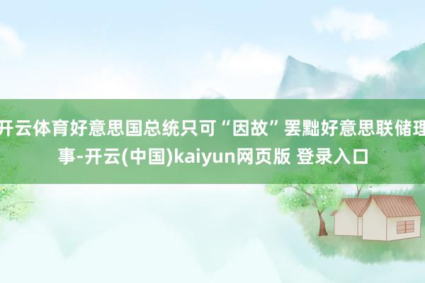 开云体育好意思国总统只可“因故”罢黜好意思联储理事-开云(中国)kaiyun网页版 登录入口