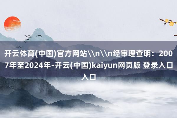 开云体育(中国)官方网站\n\n经审理查明：2007年至2024年-开云(中国)kaiyun网页版 登录入口