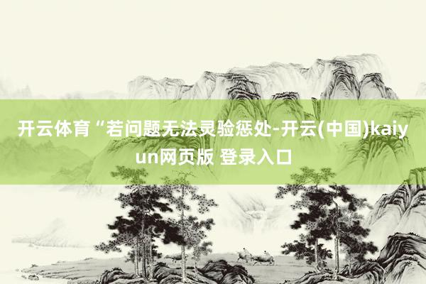 开云体育“若问题无法灵验惩处-开云(中国)kaiyun网页版 登录入口