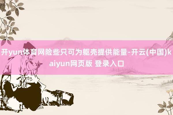 开yun体育网险些只可为躯壳提供能量-开云(中国)kaiyun网页版 登录入口