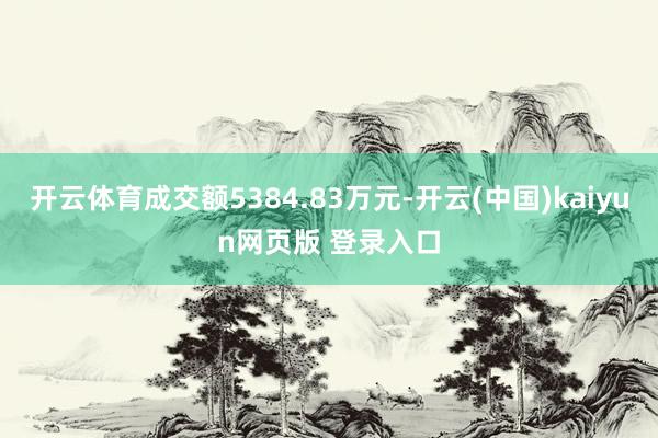 开云体育成交额5384.83万元-开云(中国)kaiyun网页版 登录入口